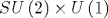 SU \left(2\right) \times U \left(1\right)