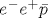 e^-e^+\bar {p}