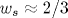 w_s \approx 2/3