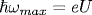 \hbar\omega_{max}= eU